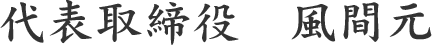 代表取締役 風間元